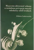 Książki o kulturze i sztuce - Muzyczna aktywność własna a świadoma percepcja muzyki młodzieży szkół średnich - miniaturka - grafika 1