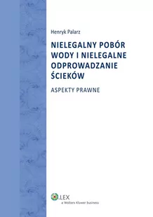 Nielegalny pobór wody i nielegalne odprowadzanie ścieków. Aspekty prawne - E-booki - prawo - miniaturka - grafika 1