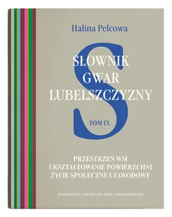 UMCS Słownik gwar Lubelszczyzny Tom 9 Przestrzeń wsi. Ukształtowanie powierzchni. Życie społeczne i zawo - Słowniki języka polskiego - miniaturka - grafika 1