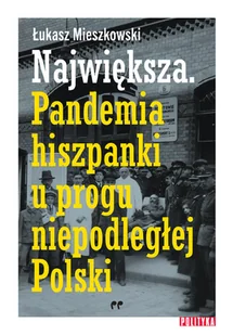 Największa Pandemia hiszpanki u progu niepodległej Polski Łukasz Mieszkowski - Historia świata - miniaturka - grafika 1