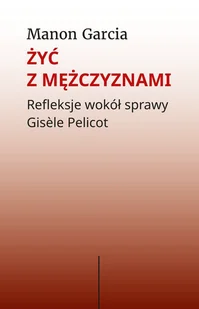 Żyć z mężczyznami. Refleksje wokół sprawy Gisèle Pelicot - E-booki - literatura faktu - miniaturka - grafika 1
