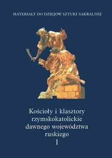 Kościoły i klasztory rzymskokatolickie dawnego województwa ruskiego. Tom 1 - Książki o kulturze i sztuce - miniaturka - grafika 1