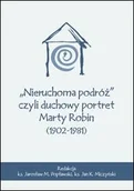 Religia i religioznawstwo - Nieruchoma podróż czyli duchowy portret Marty Robin (1902-1981) - miniaturka - grafika 1