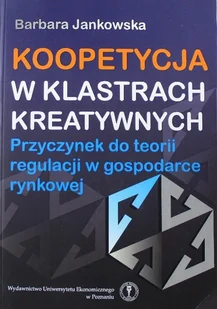 Koopetycja w klastrach kreatywnych Przyczynek do teorii regulacji w gospodarce rynkowej - Ekonomia Koopetycja w klastrach kreatywnych Przyczynek do teorii regulacji w gospodarce rynkowej - Ekonomia - miniaturka - grafika 1