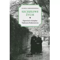 SZCZĘŚLIWE ŻYCIE OPOWIEŚĆ O KSIĘDZU TADEUSZU FEDOROWICZU Izabela Broszkowska - Biografie i autobiografie - miniaturka - grafika 1