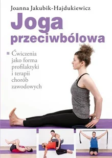 Joga przeciwbólowa Joanna Jakubik-Hajdukiewicz - Zdrowie - poradniki - miniaturka - grafika 2