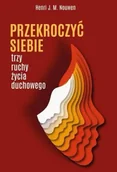 Filozofia i socjologia - Przekroczyć siebie. Trzy ruchy życia duchowego - Henri J. M. Nouwen - miniaturka - grafika 1