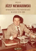 Pamiętniki, dzienniki, listy - Józef Niewiadomski wywiad rzeka z prezydentem Łodzi w latach 1978-1985 - Anna Kulik - miniaturka - grafika 1