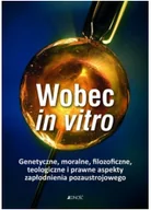 Religia i religioznawstwo - WOBEC IN VITRO GENETYCZNE MORALNE FILOZOFICZNE TEOLOGICZNE I PRAWNE ASPEKTY ZAPŁODNIENIA POZAUSTROJOWEGO Opracowanie zbiorowe - miniaturka - grafika 1