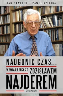 Nadgonić czas... Wywiad rzeka ze Zdzisławem Najderem - Jan Pawelec, Szeliga Paweł, Zdzisław Najder - książka - Wywiady - miniaturka - grafika 1