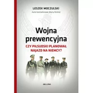 Historia Polski - Wojna prewencyjna. Czy Piłsudski planował najazd na Niemcy$665 - Leszek Moczulski - miniaturka - grafika 1