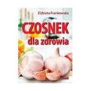 Diety, zdrowe żywienie - Frankowska Elżbieta Czosnek dla zdrowia. Żywienie medyczne - miniaturka - grafika 1