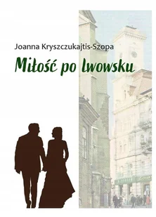 Miłość po lwowsku - Joanna Kryszczukajtis-szopa - Felietony i reportaże - miniaturka - grafika 1