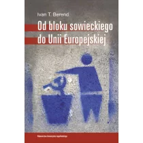 Wydawnictwo Uniwersytetu Jagiellońskiego Berend Ivan T. Od bloku sowieckiego do Unii Europejskiej