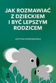 Poradniki dla rodziców - Jak rozmawiać z dzieckiem i być lepszym rodzicem - Justyna Korzeniewska - miniaturka - grafika 1
