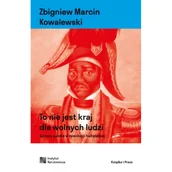 Historia świata - To nie jest kraj dla wolnych ludzi. Sprawa polska w rewolucji haitańskiej - ZBIGNIEW MARCIN KOWALEWSKI - miniaturka - grafika 1