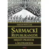 Sarmacki republikanizm między prawem a bezprawiem - Witczak Jakub - Historia świata - miniaturka - grafika 1
