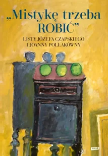 Mistykę trzeba ROBIĆ. Listy Józefa Czapskiego i Joanny Pollakówny - Józef Czapski - Pamiętniki, dzienniki, listy - miniaturka - grafika 1