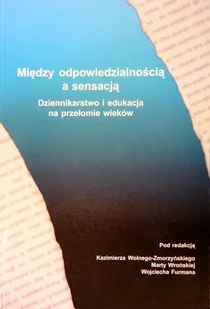 Między odpowiedzialnością a sensacją - Książki o kulturze i sztuce - miniaturka - grafika 1