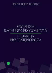 Instytut Ludwiga von Misesa Jesus Huerta De Soto Socjalizm, rachunek ekonomiczny i funkcja przedsiębiorcza - Ekonomia - miniaturka - grafika 2
