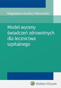 Model wyceny świadczeń zdrowotnych dla lecznictwa szpitalnego - Kludacz-Alessandri Magdalena - Książki medyczne - miniaturka - grafika 1