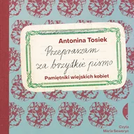 Audiobooki - literatura faktu - Przepraszam za brzydkie pismo. Pamiętniki wiejskich kobiet Antonina Tosiek - miniaturka - grafika 1
