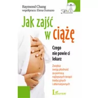 Poradniki dla rodziców - Jak zajść w ciążę. Czego nie powie ci lekarz. Zwiększ swoją płodność za pomocą najlepszych terapii tradycyjnych i alternatywnych - miniaturka - grafika 1