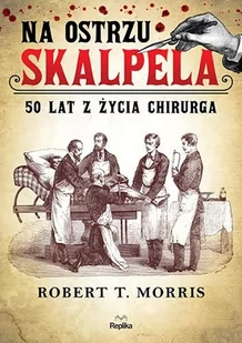 Robert T. Morris Na ostrzu skalpela 50 lat z życia chirurga - Biografie i autobiografie - miniaturka - grafika 1