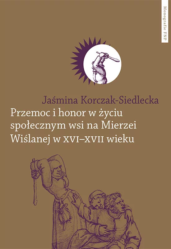 Wydawnictwo Naukowe UMK Przemoc i honor w życiu społecznym wsi na Mierzei Wiślanej w XVI-XVII wieku
