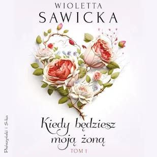 Kiedy będziesz moją żoną. Tom 1 Wioletta Sawicka - Audiobooki - literatura popularnonaukowa Kiedy będziesz moją żoną. Tom 1 Wioletta Sawicka - Audiobooki - literatura popularnonaukowa - miniaturka - grafika 1