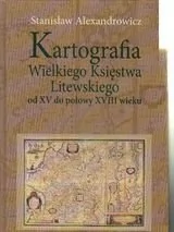Kartografia Wielkiego Księstwa Litewskiego od XV do połowy XVIII wieku - Stanisław Alexandrowicz - Podręczniki dla szkół wyższych - miniaturka - grafika 1