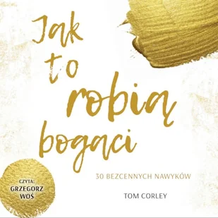 Jak to robią bogaci. 30 bezcennych nawyków Tom Corley - Audiobooki - biznes i ekonomia - miniaturka - grafika 1