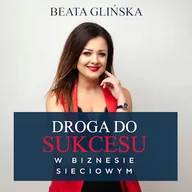 Audiobooki - biznes i ekonomia - Droga do sukcesu w biznesie sieciowym Beata Glińska - miniaturka - grafika 1