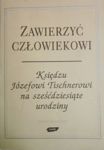 Zawierzyć człowiekowi Księdzu Józefowi Tischnerowi na sześćdziesiąte urodziny - Religia i religioznawstwo - miniaturka - grafika 1