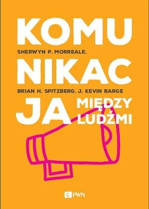 Wydawnictwo Naukowe PWN Komunikacja między ludźmi - Morreale Shewryn P, Spitzberg Brian H., Barge J. Kevin