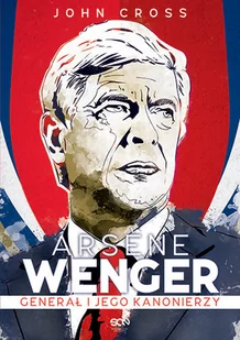 Sine Qua Non Arsene Wenger. Generał i jego Kanonierzy - John Cross - Ludzie sportu - miniaturka - grafika 1
