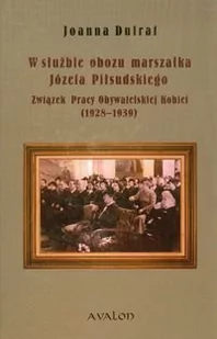 W służbie obozu marszałka Józefa Piłsudskiego Związek Pracy Obywatelskiej Kobiet 1928-1939) Joanna Dufrat PDF) - Historia Polski - miniaturka - grafika 1