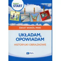 Pewny start Świat wokół mnie Układam, opowiadam Historyjki obrazkowe - Wydawnictwo Szkolne PWN