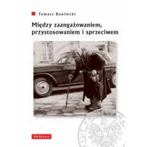 Tomasz Danilecki Między zaangażowaniem przystosowaniem i sprzeciwem