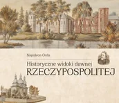 Książki o kulturze i sztuce - Historyczne widoki dawnej Rzeczypospolitej Polskiej - Napoleon Orda - miniaturka - grafika 1