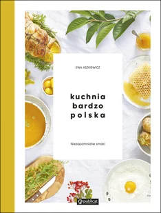 Ewa Aszkiewicz Kuchnia bardzo polska Niezapomniane smaki - Książki kucharskie - miniaturka - grafika 1