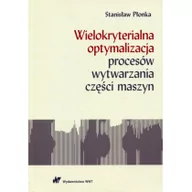 Technika - Wielokryterialna optymalizacja procesów wytwarzania części maszyn Stanisław Płonka - miniaturka - grafika 1