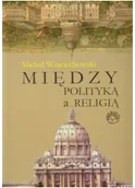 Podręczniki dla szkół wyższych - Wojciechowski Michał Między polityką a religią - miniaturka - grafika 1