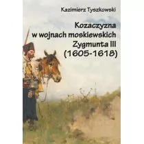Tyszkowski Kazimierz Kozaczyzna w wojnach moskiewskich Zygmunta III - Powieści i opowiadania - miniaturka - grafika 1