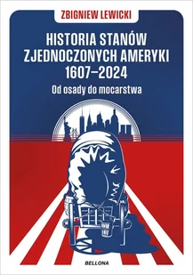 Historia Stanów Zjednoczonych Ameryki 1607-2024. Od osady do mocarstwa - Zbigniew Lewicki - książka - Historia świata - miniaturka - grafika 1
