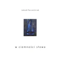 Poezja - Podkarpacki Instytut Książki i Marketingu Jakub Pacześniak W ciemności słowa - miniaturka - grafika 1