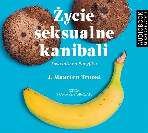 Biblioteka Akustyczna Życie seksualne kanibali. Dwa lata na Pacyfiku (audiobook CD) - J. Maarten Troost