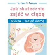 Zdrowie - poradniki - Jak Skutecznie Zajść W Ciążę Wyluzuj I Zostań Mamą Jean M Twenge - miniaturka - grafika 1