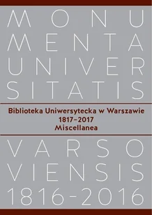 Biblioteka Uniwersytecka w Warszawie 1817-2017. Miscellanea - dostępny od ręki, natychmiastowa wysyłka - Książki o kulturze i sztuce - miniaturka - grafika 1