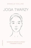 Zdrowie - poradniki - Joga Twarzy Proste Ćwiczenia I Inspirujące Wskazówki Jak Być Piękną I Promienną Danielle Collins - miniaturka - grafika 1